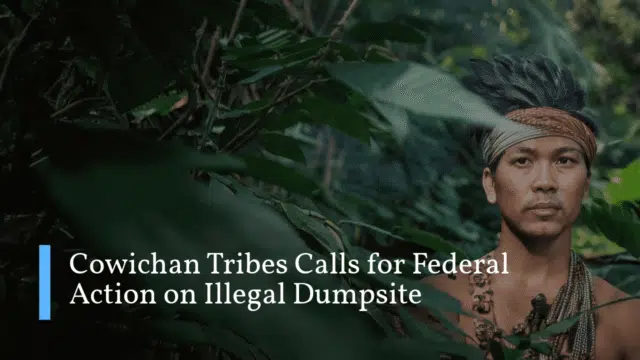 Cowichan Tribes Calls for Federal Action on Illegal Dumpsite