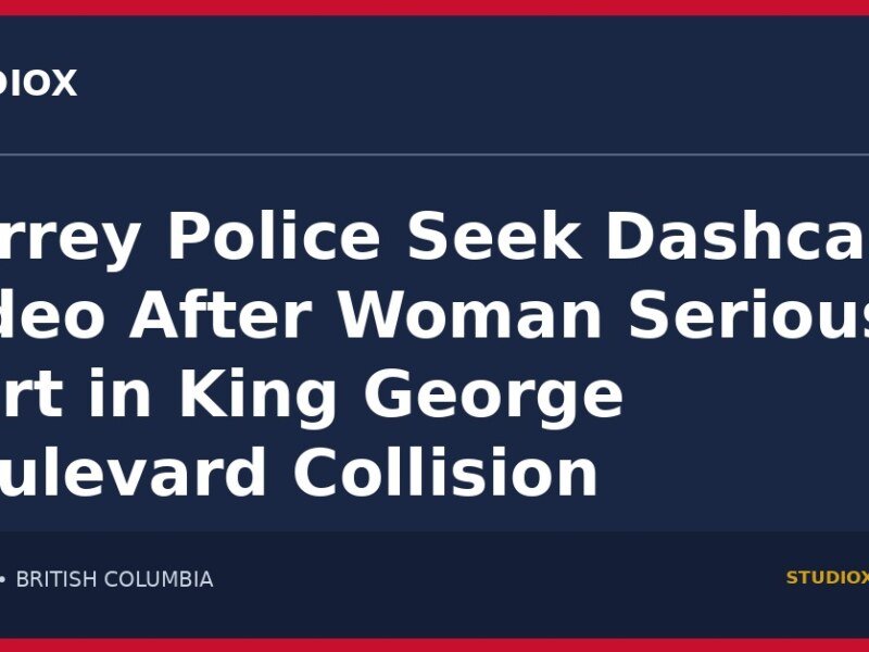 Surrey police seek dashcam video after woman seriously hurt in King George Boulevard collision