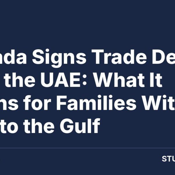 Canada Signs UAE Trade Deal Cutting Tariffs on 99% of Exports: What It Means for Gulf Families